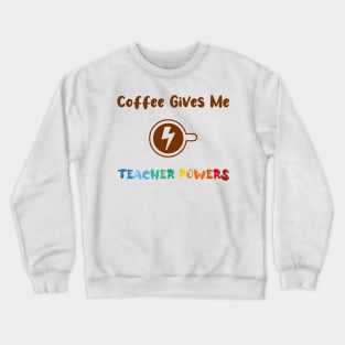 Coffee gives me teacher powers, for teachers and Coffee lovers, colorful design, coffee mug with energy icon Crewneck Sweatshirt